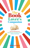 The Book Lover's Companion: Personal Reading Log, Review Prompted Journal, and Club Guide