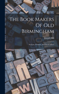 The Book Makers Of Old Birmingham: Authors, Printers, And Book Sellers