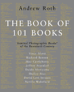 The Book of 101 Books: Seminal Photographic Books of the Twentieth Century, Deluxe Edition - Roth, Andrew (Editor), and Aletti, Vince, and Fraenkel, Jeffrey