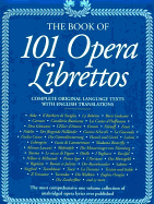 The book of 101 opera librettos : complete original language texts with English translations