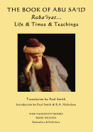 The Book of Abu Sa'id: Ruba'iyat... Life & Times & Teachings