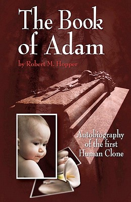 The Book of Adam: Autobiography of the First Human Clone - Hopper, Robert M