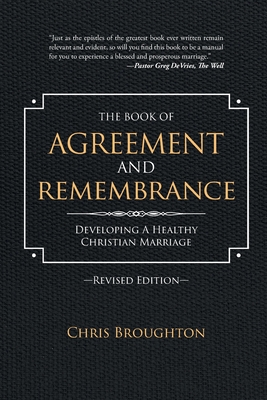 The Book of Agreement and Remembrance (Revised Edition): Developing a Healthy Christian Marriage - Broughton, Chris