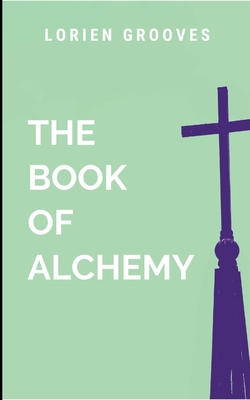 The Book of Alchemy: A gripping tale of courage, destiny, and the eternal struggle between what is and what must be. - Lorien, G