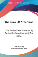 The Book Of Arda Viraf: The Pahlavi Text Prepared By Destur Hoshangji Jamaspji Asa (1872)