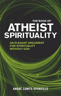 The Book of Atheist Spirituality: An Elegant Argument For Spirituality Without God - Comte-Sponville, Andre