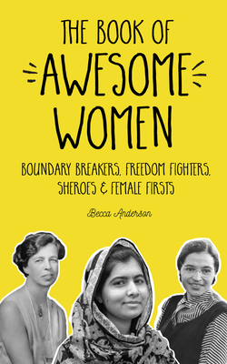 The Book of Awesome Women: Boundary Breakers, Freedom Fighters, Sheroes and Female Firsts (Teenage Girl Gift Ages 13-17) - Anderson, Becca, and Shange, Ntozake (Preface by), and Leon, Vicki (Foreword by)
