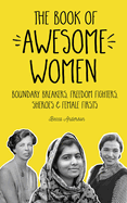 The Book of Awesome Women: Boundary Breakers, Freedom Fighters, Sheroes and Female Firsts