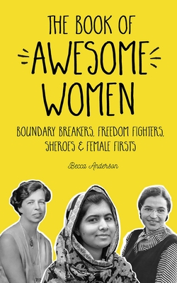 The Book of Awesome Women: Boundary Breakers, Freedom Fighters, Sheroes and Female Firsts - Anderson, Becca