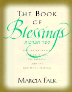 The Book of Blessings: New Jewish Prayers for Daily Life, the Sabbath, and the New Moon Festival = [Sefer Ha-Berakhot: Sidur Be-Girsah Hadashah Li-Yemot Ha-Hol, Le-Shabat Ule-Rosh Hodesh] - Falk, Marcia