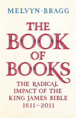 The Book of Books: The Radical Impact of the King James Bible - Bragg, Melvyn