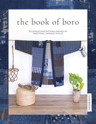 The Book of Boro: Techniques and Patterns Inspired by Traditional Japanese Textiles - Briscoe, Susan