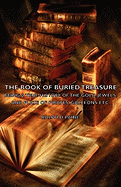 The Book of Buried Treasure - Being a True History of the Gold, Jewels, and Plate of Pirates, Galleons Etc,