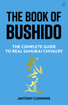 The Book of Bushido: The Complete Guide to Real Samurai Chivalry - Cummins, Antony
