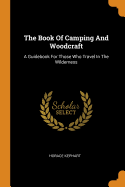 The Book Of Camping And Woodcraft: A Guidebook For Those Who Travel In The Wilderness