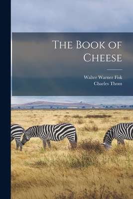 The Book of Cheese - Thom, Charles, and Fisk, Walter Warner