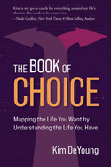The Book of Choice: Mapping the Life You Want by Understanding the Life You Have