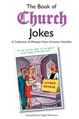 The Book of Church Jokes: A Collection of (Mostly) Clean Christian Chuckles - Morrison, Hugh