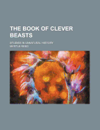 The Book of Clever Beasts; Studies in Unnatural History