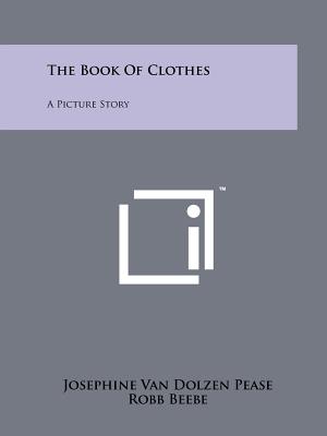 The Book of Clothes: A Picture Story - Pease, Josephine Van Dolzen