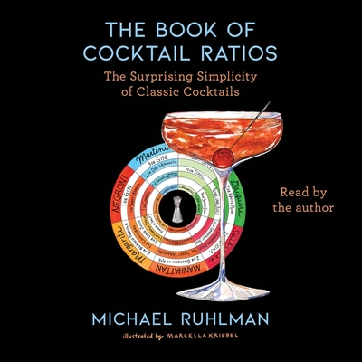 The Book of Cocktail Ratios: The Surprising Simplicity of Classic Cocktails - Ruhlman, Michael (Read by)