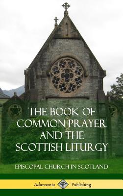 The Book of Common Prayer and The Scottish Liturgy (Hardcover) - Scotland, Episcopal Church in