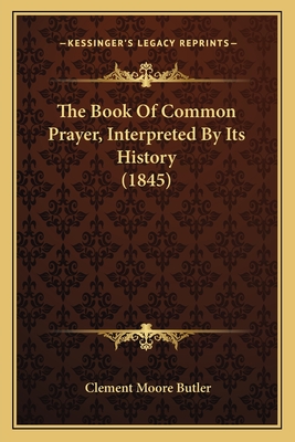 The Book of Common Prayer, Interpreted by Its History (1845) - Butler, Clement Moore