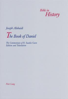 The Book of Daniel: The Commentary of R. Saadia Gaon - Alobaidi, Joseph