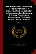 The Book of Days; A Miscellany of Popular Antiquities in Connection with the Calendar, Including Anecdote, Biography, & History, Curiosities of Literature and Oddities of Human Life and Character; Volume 2