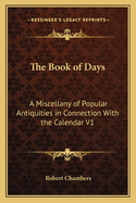 The Book of Days: A Miscellany of Popular Antiquities in Connection with the Calendar V1