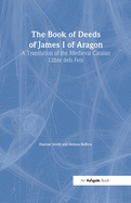 The Book of Deeds of James I of Aragon: A Translation of the Medieval Catalan Llibre Dels Fets