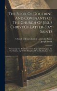 The Book Of Doctrine And Covenants Of The Church Of Jesus Christ Of Latter-day Saints: Containing The Revelations Given To Joseph Smith, Jun. For The Building Up Of The Kingdom Of God In The Last Days