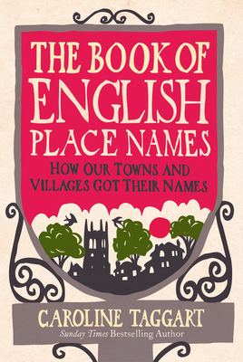 The Book of English Place Names: How Our Towns and Villages Got Their Names - Taggart, Caroline