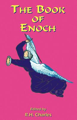 The Book of Enoch: A Work of Visionary Revelation and Prophecy, Revealing Divine Secrets and Fantastic Information about Creation, Salvation, Heaven and Hell - Charles, R H (Editor)