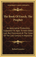 The Book of Enoch, the Prophet: An Apocryphal Production: Supposed for Ages to Have Been Lost