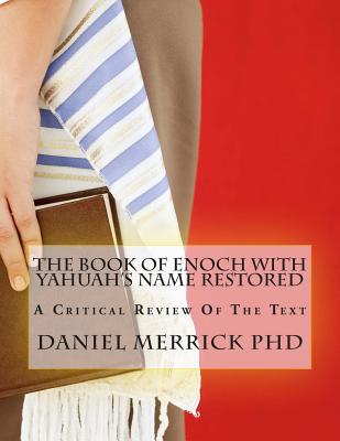 The Book Of Enoch With YAHUAH's Name Restored: A Critical Review Of The Text - Merrick, Daniel W, PhD
