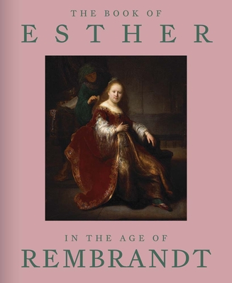 The Book of Esther in the Age of Rembrandt - Rapoport, Abigail, and Frederick, Michele L.