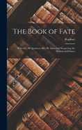 The Book of Fate: Whereby All Questions May Be Answered Respecting the Present and Future