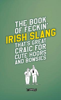 The Book of Feckin' Irish Slang that's great craic for cute hoors and bowsies - Murphy, Colin, and O'Dea, Donal