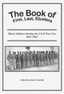 The Book of First, Last, Etcetera: Black Soldiers During the Civil War Era, 1861-1867