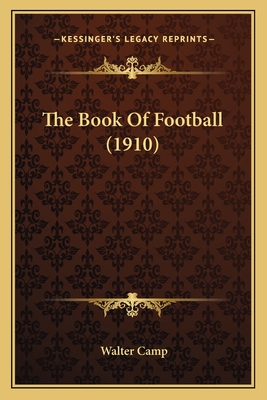 The Book Of Football (1910) - Camp, Walter