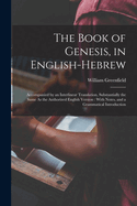 The Book of Genesis, in English-Hebrew: Accompanied by an Interlinear Translation, Substantially the Same As the Authorized English Version: With Notes, and a Grammatical Introduction