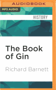The Book of Gin: A Spirited World History from Alchemists' Stills and Colonial Outposts to Gin Palaces, Bathtub Gin, and Artisanal Cocktails
