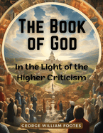 The Book of God: In the Light of the Higher Criticism: In the Light of the Higher Criticism - George William Foote