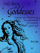 The Book of Goddesses: Invoke the Powers of the Goddesses to Improve Your Life