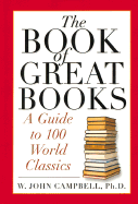 The Book of Great Books: A Guide to 100 World Classics - Campbell, W John, Ph.D. (Editor)