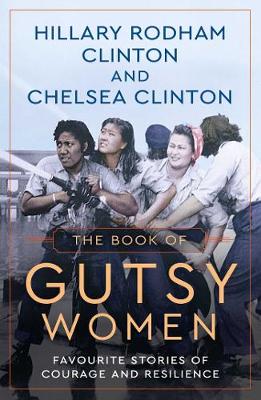 The Book of Gutsy Women: Favourite Stories of Courage and Resilience - Clinton, Hillary Rodham, and Clinton, Chelsea
