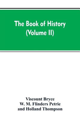 The Book of history: A history of all nations from the earliest times to the present, with over 8,000 (Volume II) - Bryce, Viscount, and Petrie, W M Flinders, and Thompson, Holland