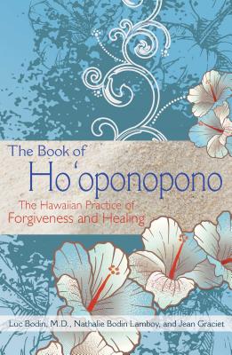 The Book of Ho'oponopono: The Hawaiian Practice of Forgiveness and Healing - Bodin, Luc, M.D., and Lamboy, Nathalie Bodin, and Graciet, Jean