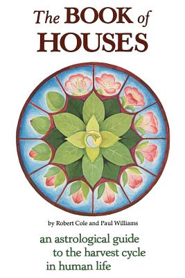 The Book of Houses: An Astrological Guide to the Harvest Cycle in Human Life - Cole, Robert, and Williams, Paul